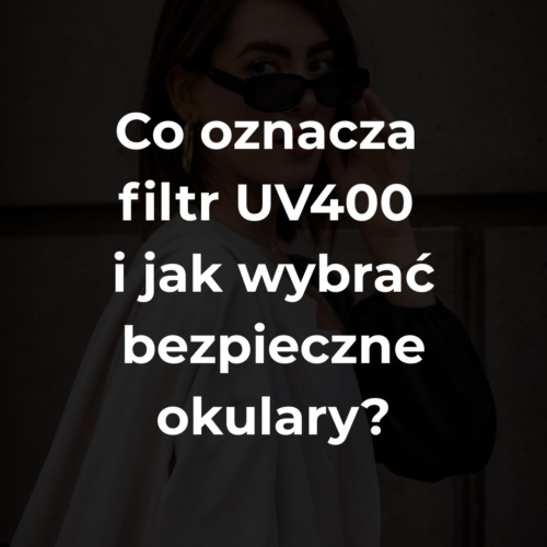 co oznacza filtr UV400 i jak wybrać bezpieczne okulary