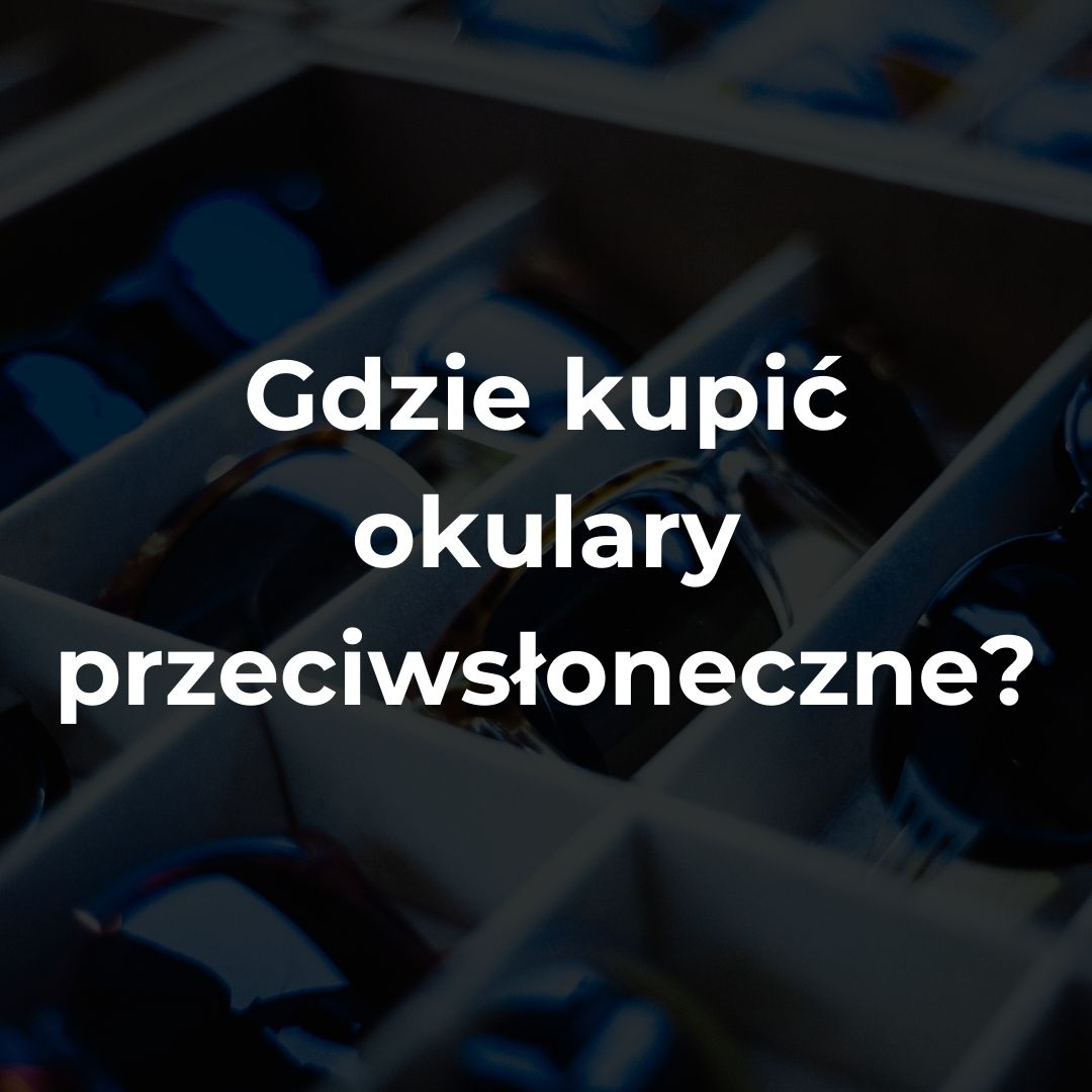 Gdzie kupić okulary przeciwsłoneczne?