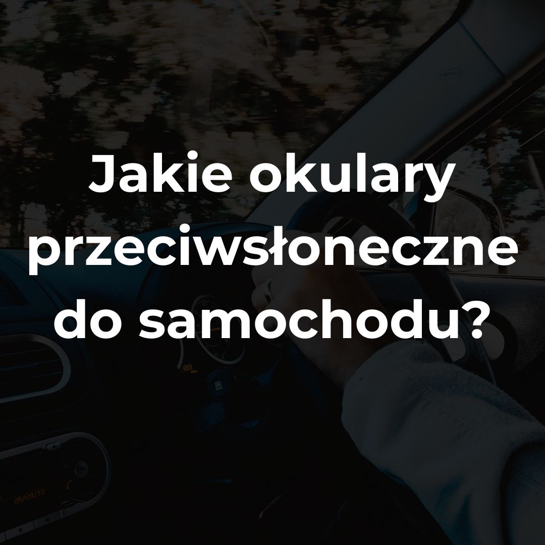 Jakie okulary przeciwsłoneczne do samochodu?