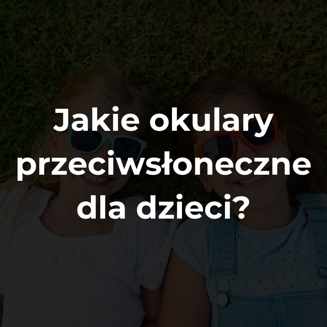Jakie okulary przeciwsłoneczne dla dzieci