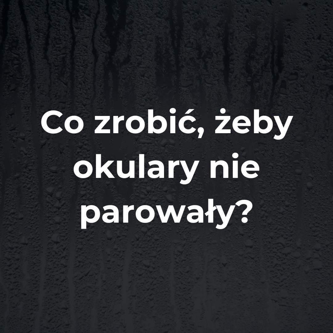 co zrobić żeby okulary nie parowały