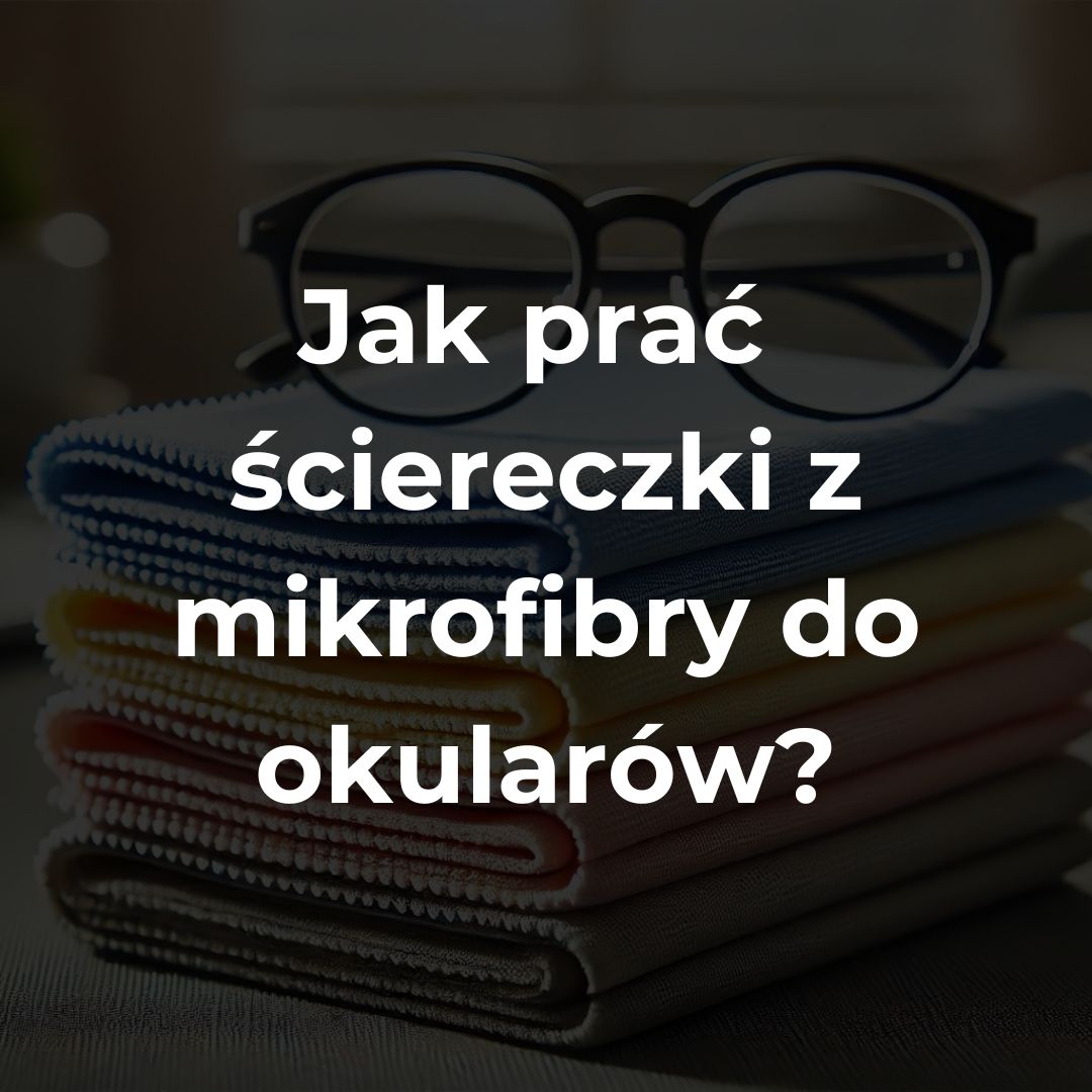 Jak prać ściereczki z mikrofibry do okularów