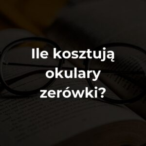 Ile kosztują okulary zerówki