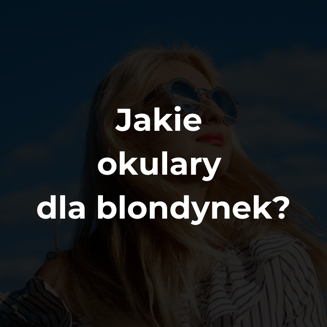 Jakie okulary dla blondynek