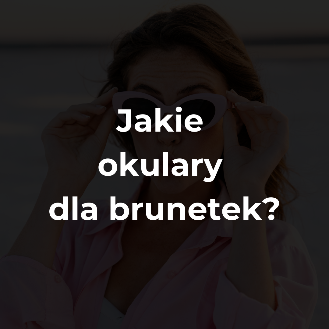 Jakie okulary dla brunetek