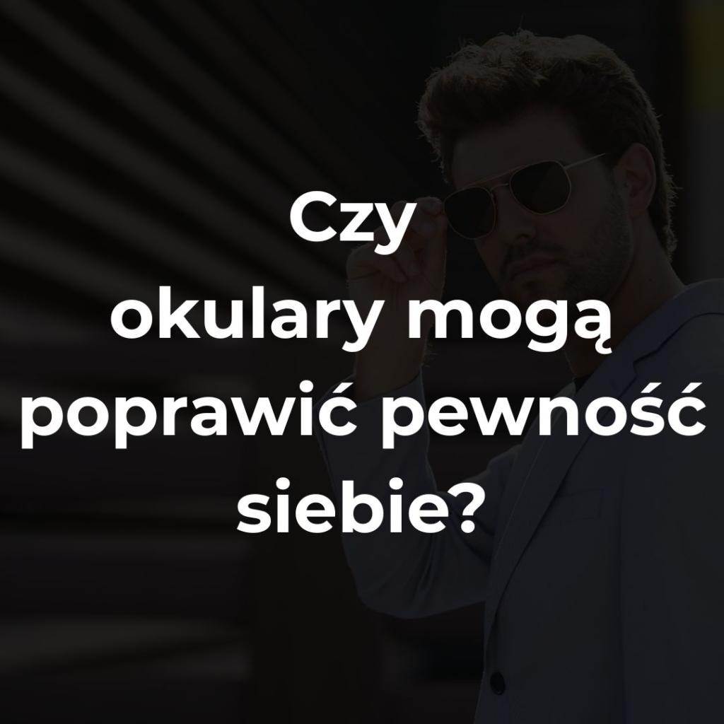 Czy okulary mogą poprawić pewność siebie?