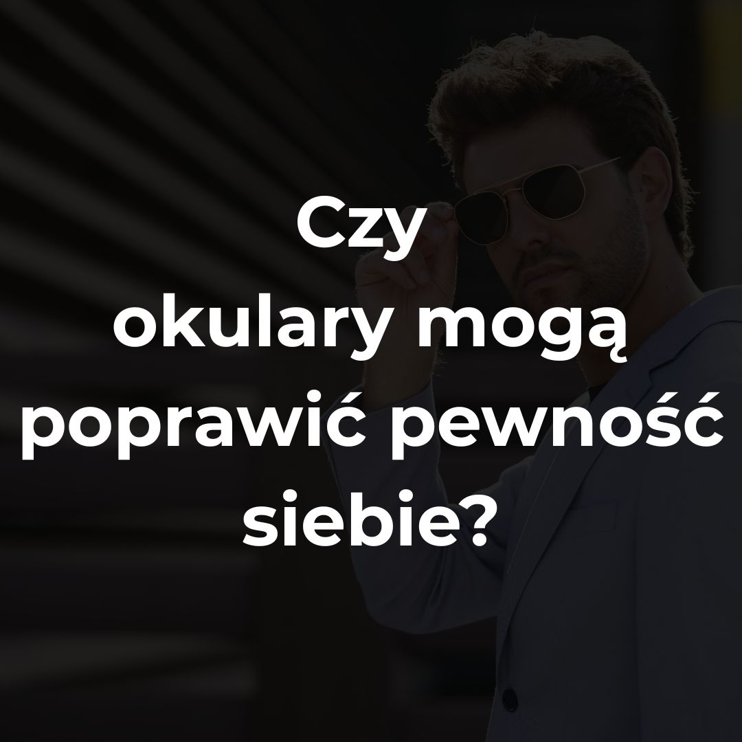 Czy okulary mogą poprawić pewność siebie?