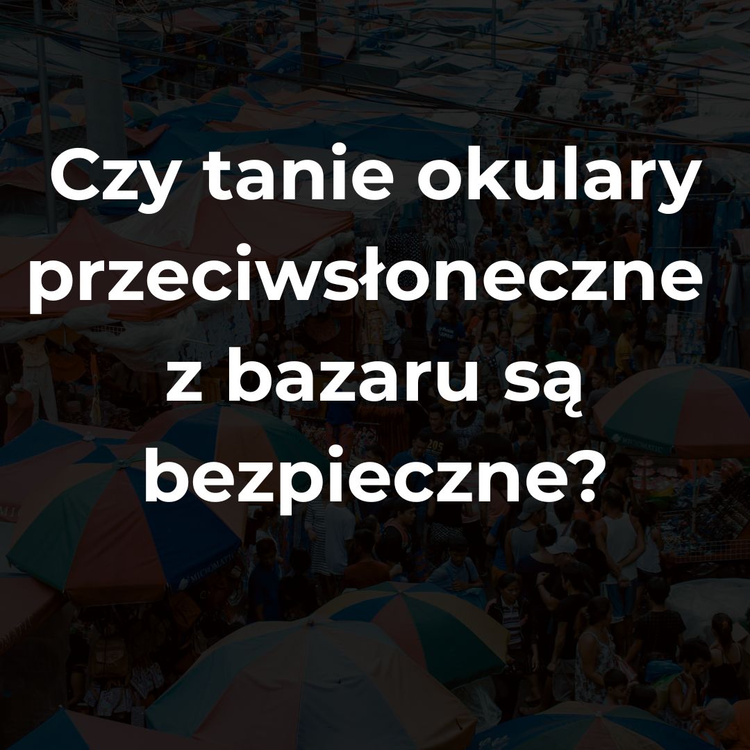 Czy tanie okulary przeciwsłoneczne z bazaru są bezpieczne?