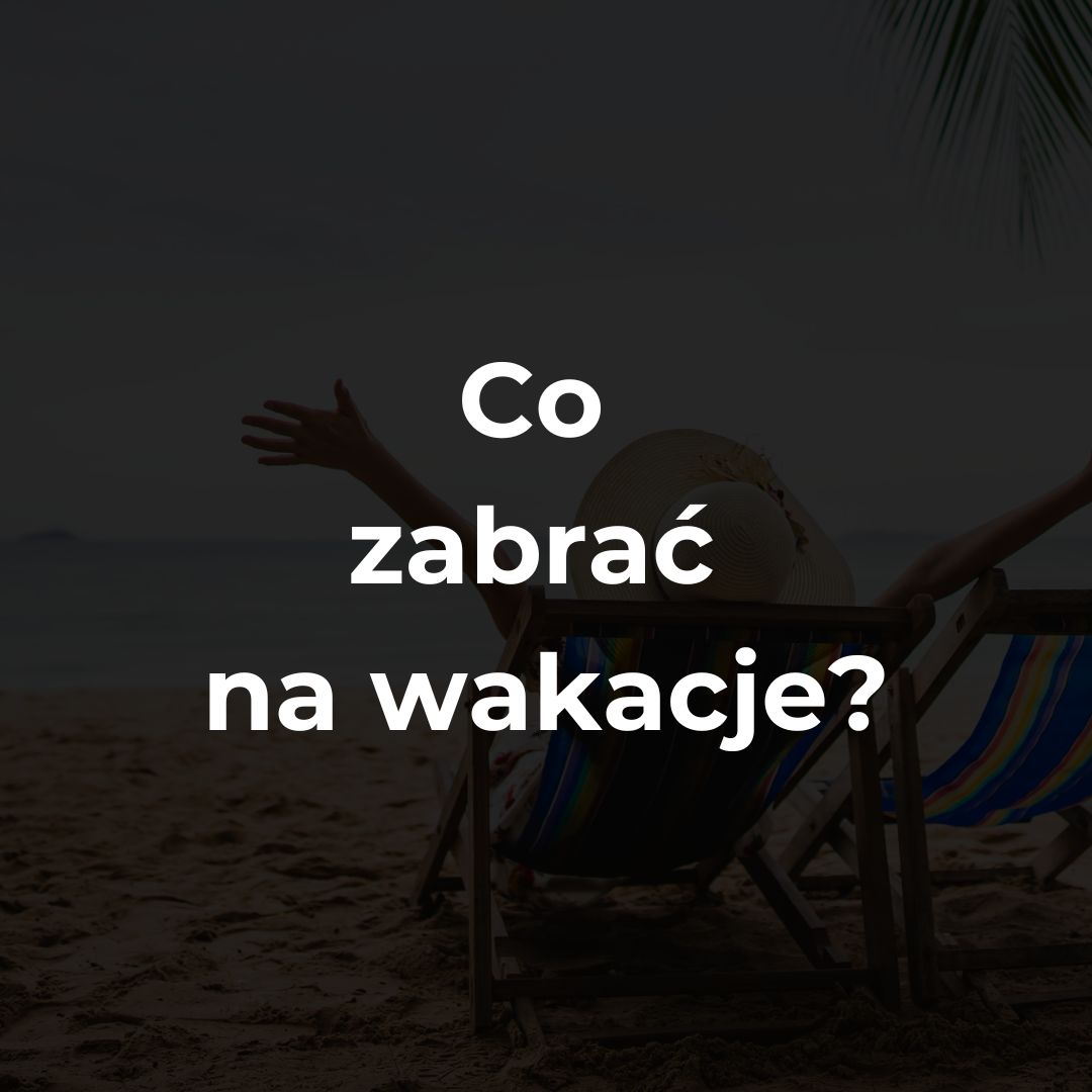 Co zabrać na wakacje