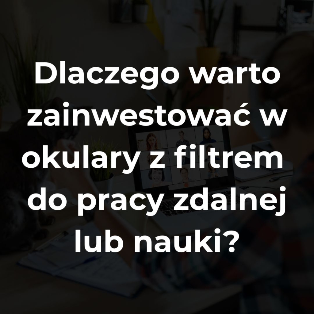 dlaczego warto zainwestować w okulary z filtrem do pracy zdalnej lub nauki