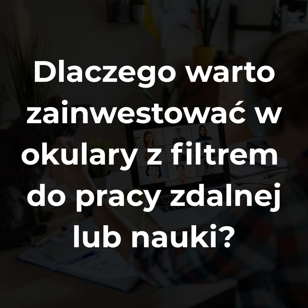 Praca zdalna i nauka online – dlaczego warto zainwestować w okulary z filtrem?
