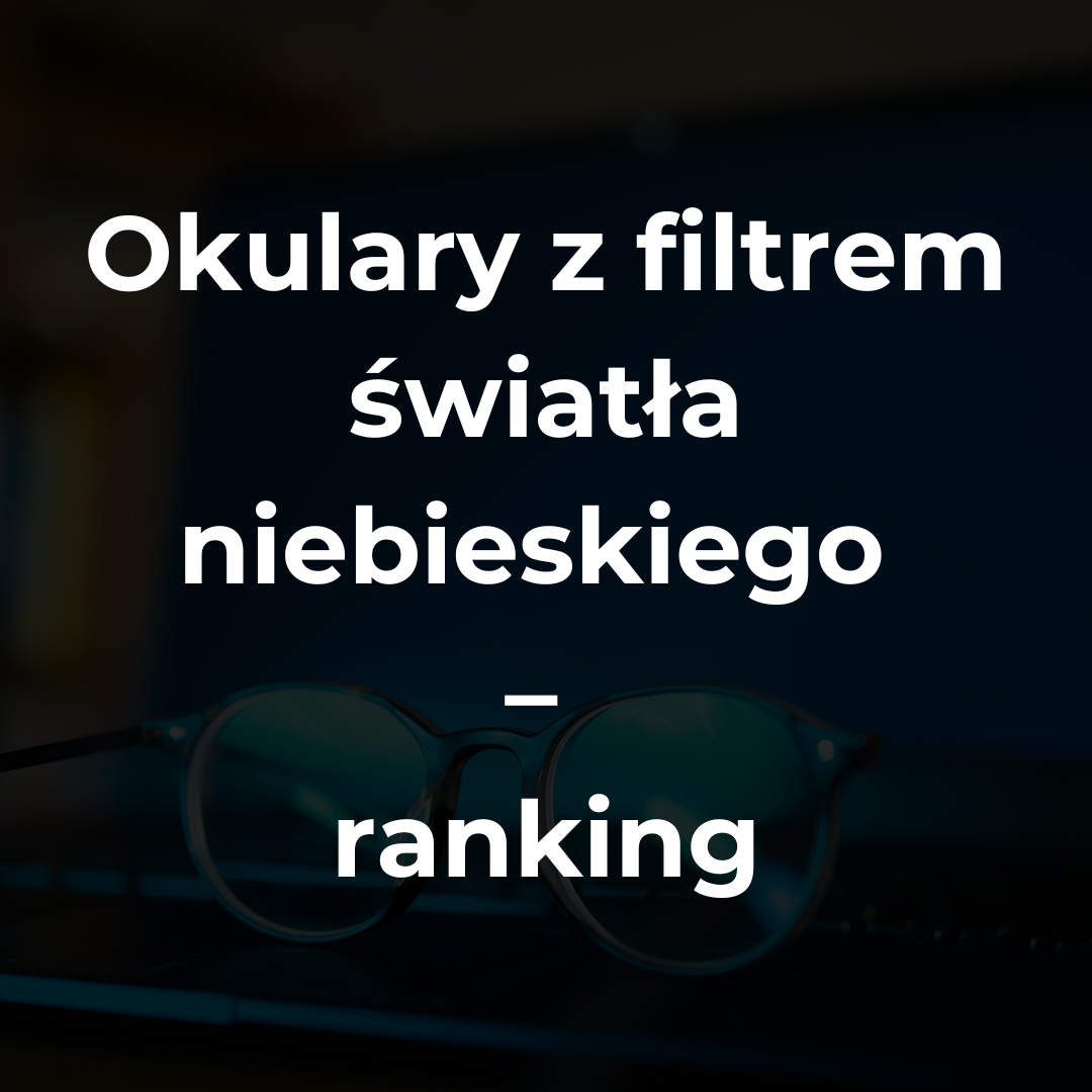 Okulary z filtrem światła niebieskiego – ranking