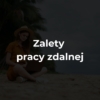 Zalety pracy zdalnej