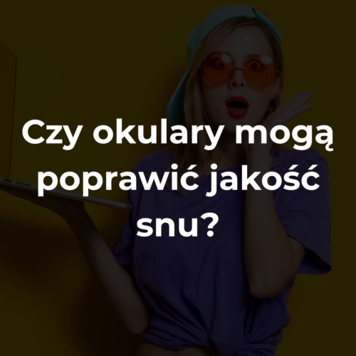 Czy okulary mogą poprawić jakość snu?