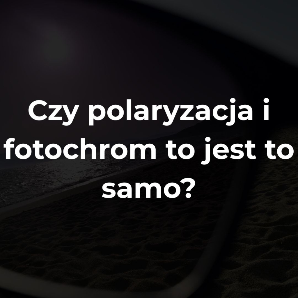 Czy polaryzacja i fotochrom to jest to samo?