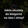Jakie okulary do biegania na lato i zimę
