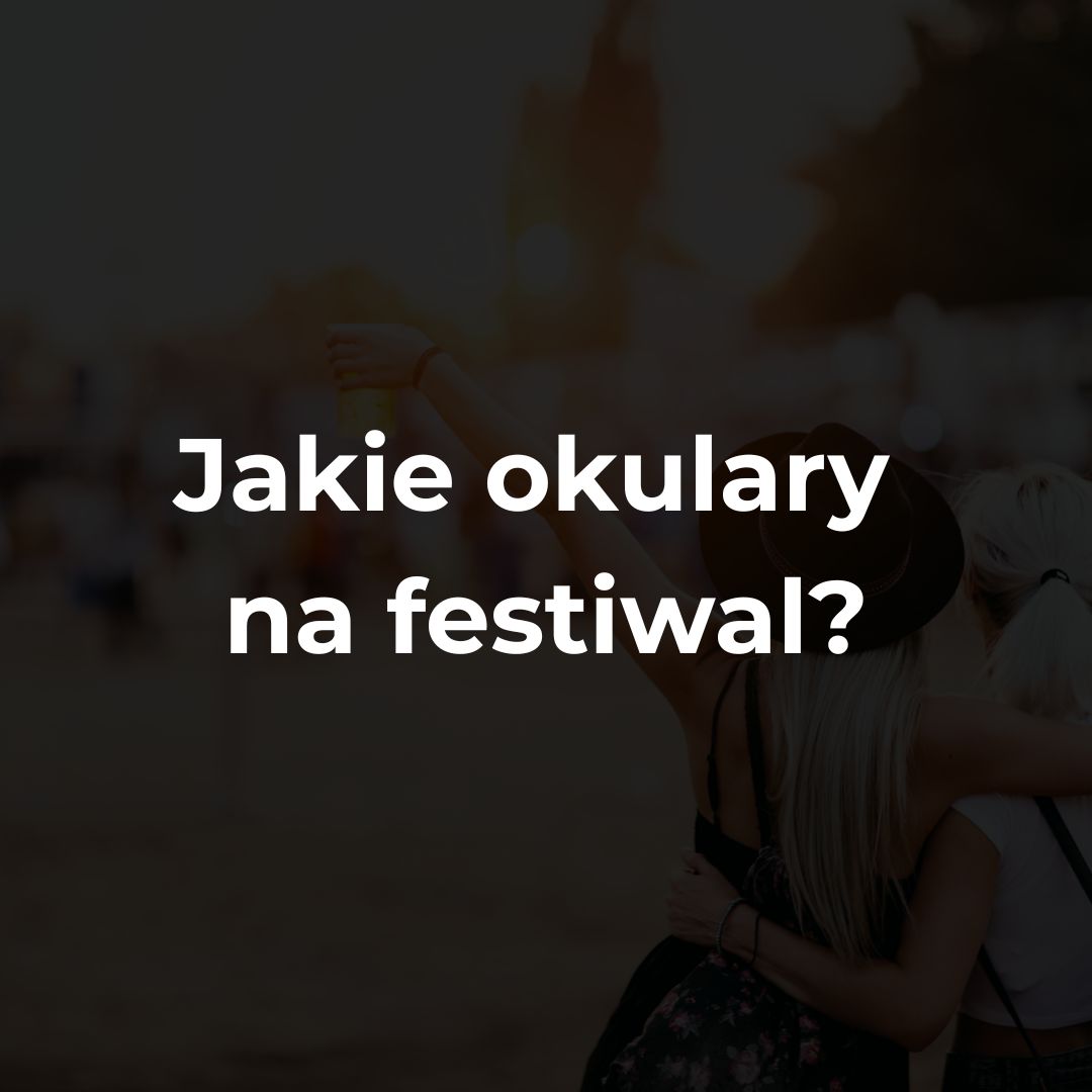 Jakie okulary wybrać na festiwal