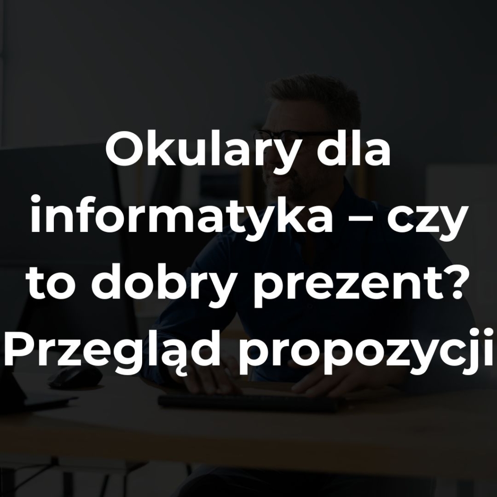 Okulary dla informatyka – czy to dobry prezent? Przegląd propozycji