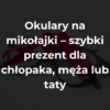 Okulary na mikołajki szybki prezent dla chłopaka, męża lub taty