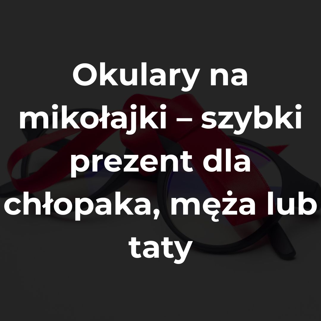 Okulary na mikołajki szybki prezent dla chłopaka, męża lub taty