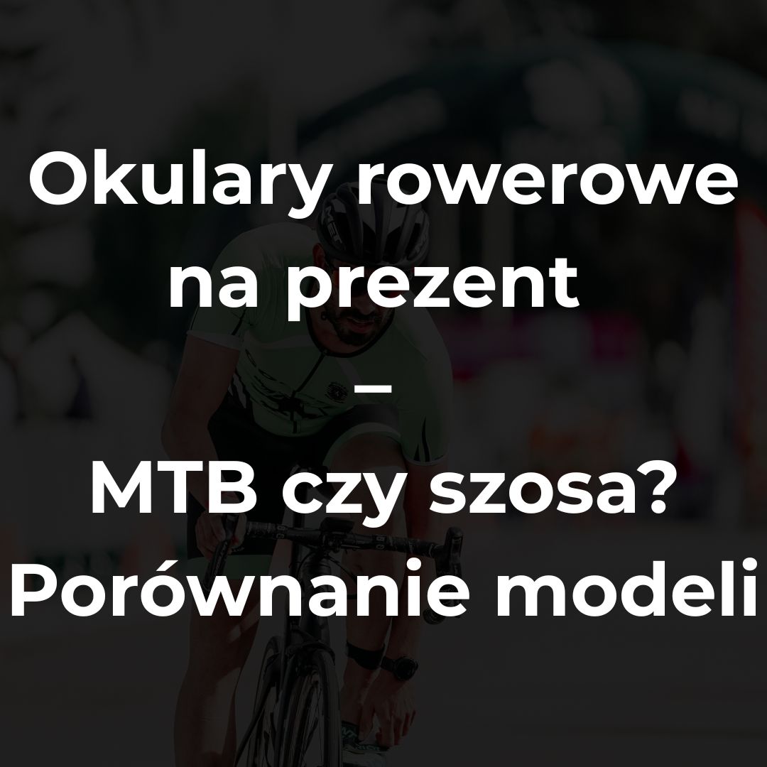 Okulary rowerowe na prezent – MTB czy szosa? Porównanie modeli