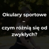 Okulary sportowe – czym różnią się od zwykłych przeciwsłonecznych?