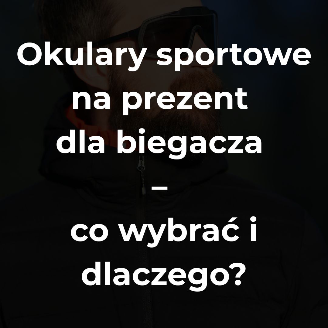 Okulary sportowe na prezent dla biegacza – co wybrać i dlaczego?
