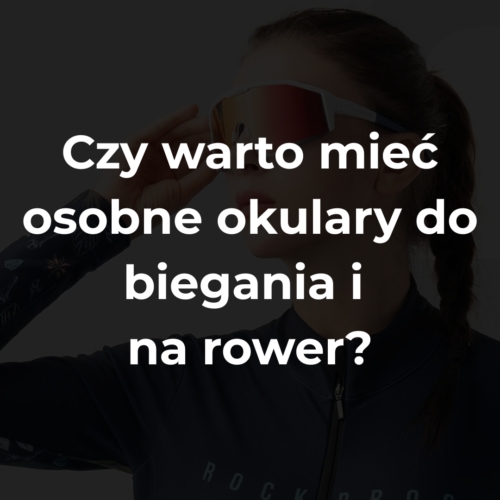 Czy warto mieć osobne okulary do biegania i na rower