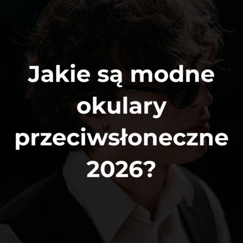 Jakie są modne okulary przeciwsłoneczne 2026
