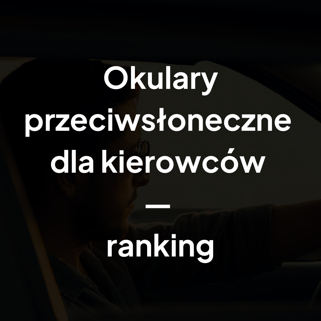 Okulary przeciwsłoneczne dla kierowców — ranking