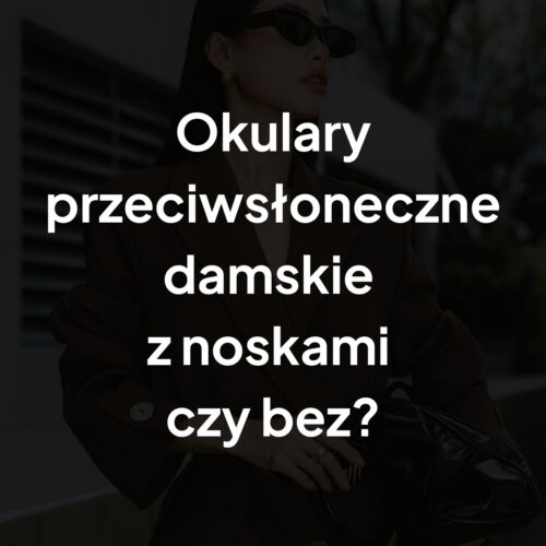 Okulary przeciwsłoneczne damskie z noskami czy bez