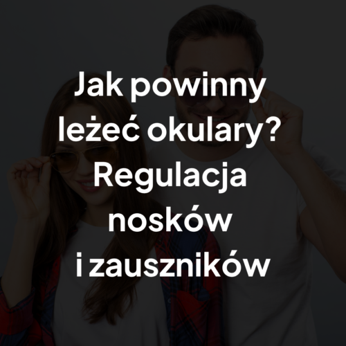 Jak powinny leżeć okulary Regulacja nosków i zauszników