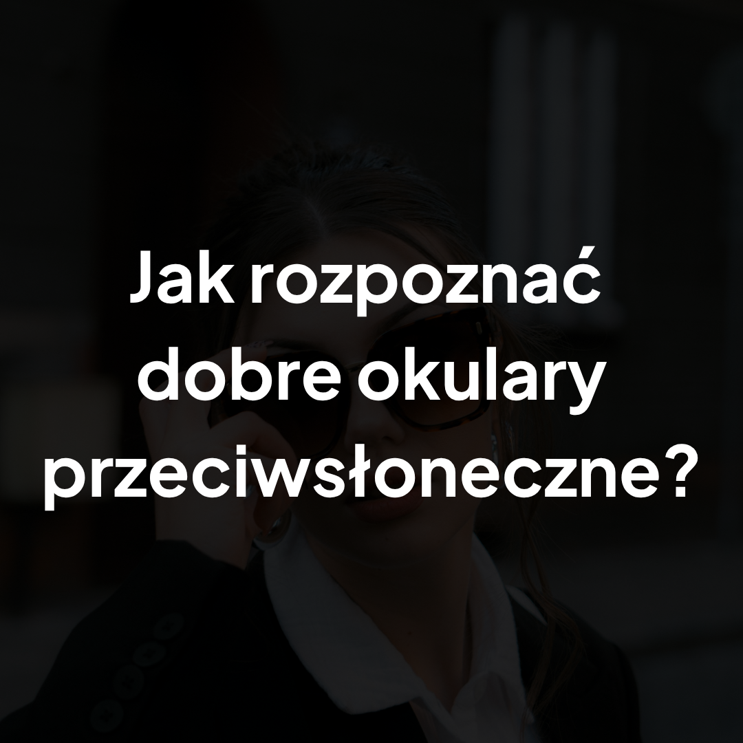 Jak rozpoznać dobre okulary przeciwsłoneczne