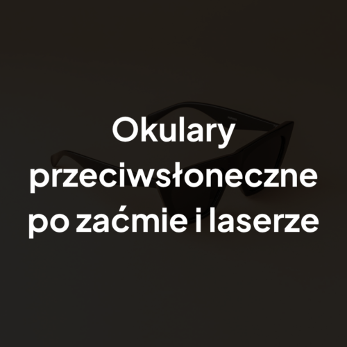 Okulary przeciwsłoneczne po zaćmie i laserze
