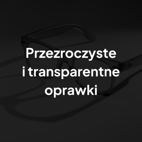 Przezroczyste i transparentne oprawki: dla kogo