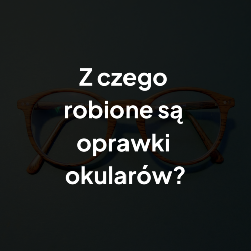Z czego robione są oprawki okularów